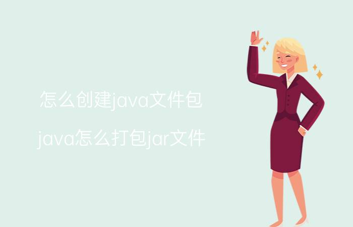 怎么创建java文件包 java怎么打包jar文件？